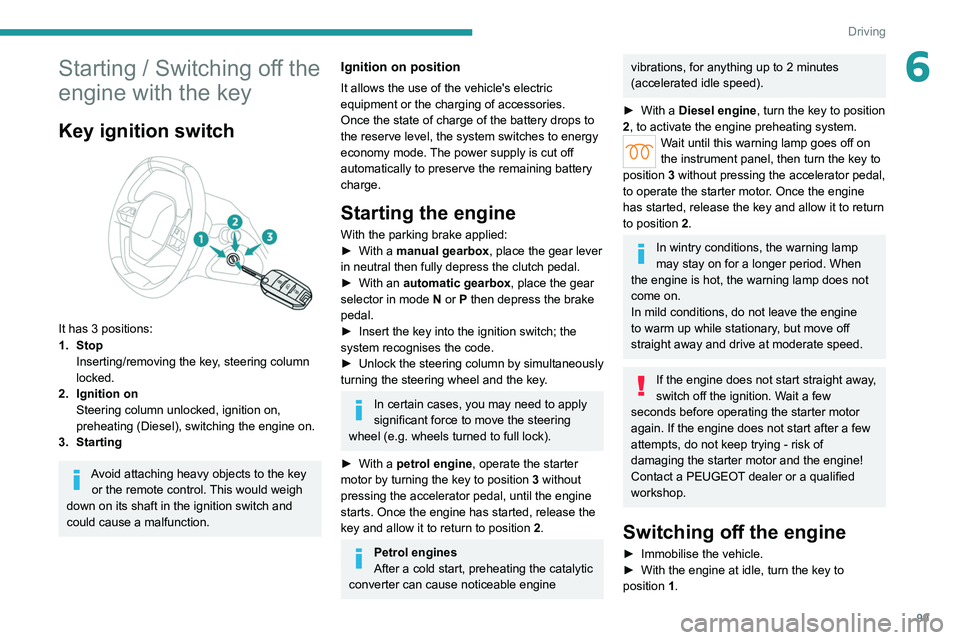 PEUGEOT 308 2022 Owners Manual 99
Driving
6Starting / Switching off the
engine with the key
Key ignition switch
It has 3 positions:
1. StopInserting/removing the key, steering column
locked.
2. Ignition on Steering column unlo PEUGEOT 308 2022 Owners Manual 99
Driving
6Starting / Switching off the
engine with the key
Key ignition switch
It has 3 positions:
1. StopInserting/removing the key, steering column
locked.
2. Ignition on Steering column unlo