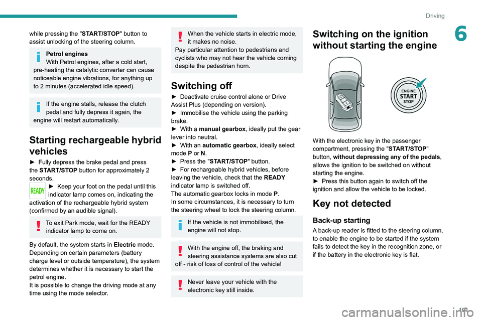 PEUGEOT 308 2022 Owners Manual 101
Driving
6while pressing the "START/STOP" button to
assist unlocking of the steering column.
Petrol engines
With Petrol engines, after a cold start,
pre-heating the catalytic converter ca PEUGEOT 308 2022 Owners Manual 101
Driving
6while pressing the "START/STOP" button to
assist unlocking of the steering column.
Petrol engines
With Petrol engines, after a cold start,
pre-heating the catalytic converter ca