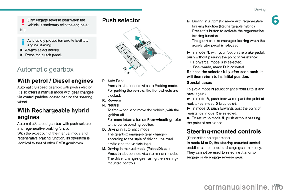 PEUGEOT 308 2022 Owners Manual 105
Driving
6Only engage reverse gear when the
vehicle is stationary with the engine at
idle.
As a safety precaution and to facilitate engine starting:
►
Always select neutral.
►
Press the PEUGEOT 308 2022 Owners Manual 105
Driving
6Only engage reverse gear when the
vehicle is stationary with the engine at
idle.
As a safety precaution and to facilitate engine starting:
►
Always select neutral.
►
Press the