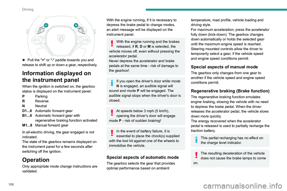 PEUGEOT 308 2022 Owners Manual 106
Driving
► Pull the "+" or "-" paddle towards you and
release to shift up or down a gear, respectively.
Information displayed on
the instrument panel
When the ignition is swit PEUGEOT 308 2022 Owners Manual 106
Driving
► Pull the "+" or "-" paddle towards you and
release to shift up or down a gear, respectively.
Information displayed on
the instrument panel
When the ignition is swit