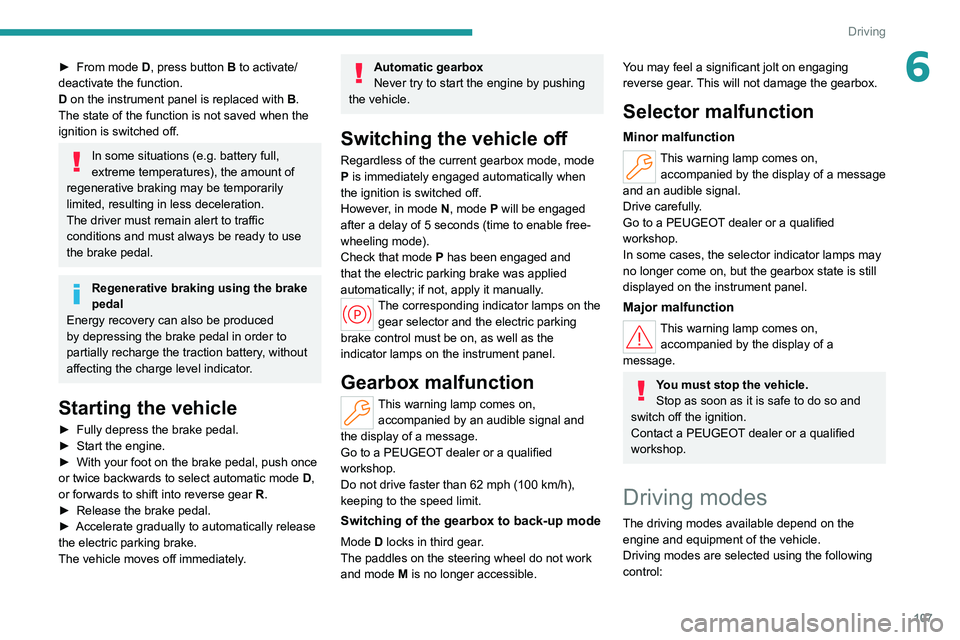 PEUGEOT 308 2022 Owners Guide 107
Driving
6► From mode D, press button B to activate/
deactivate the function.
D on the instrument panel is replaced with B.
The state of the function is not saved when the
ignition is switched PEUGEOT 308 2022 Owners Guide 107
Driving
6► From mode D, press button B to activate/
deactivate the function.
D on the instrument panel is replaced with B.
The state of the function is not saved when the
ignition is switched
