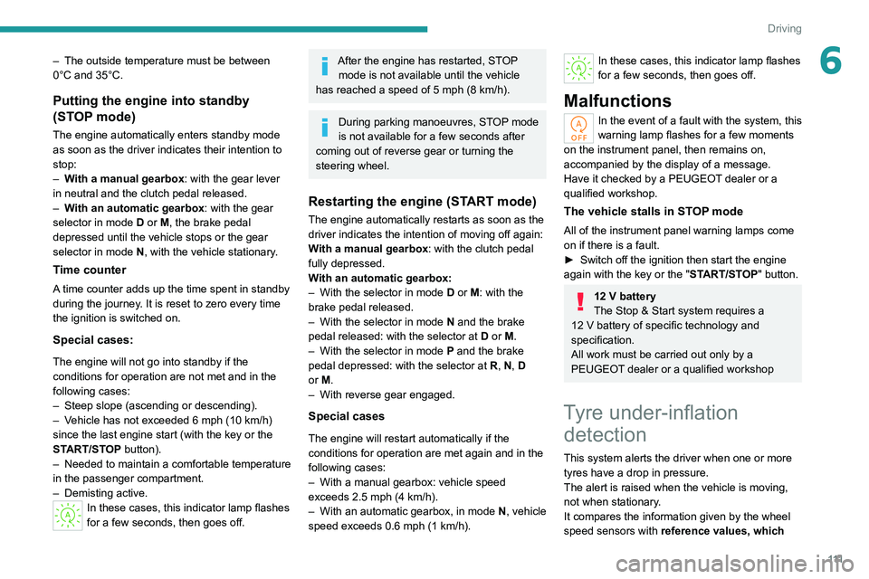 PEUGEOT 308 2022 Owners Guide 111
Driving
6– The outside temperature must be between
0°C and 35°C.
Putting the engine into standby
(STOP mode)
The engine automatically enters standby mode
as soon as the driver indicates the PEUGEOT 308 2022 Owners Guide 111
Driving
6– The outside temperature must be between
0°C and 35°C.
Putting the engine into standby
(STOP mode)
The engine automatically enters standby mode
as soon as the driver indicates the