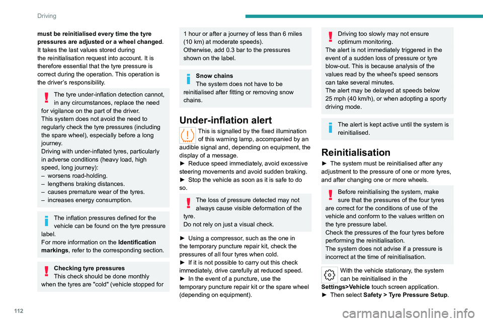 PEUGEOT 308 2022  Owners Manual 11 2
Driving
must be reinitialised every time the tyre 
pressures are adjusted or a wheel changed.
It takes the last values   
stored during 
the

  reinitialisation   request into account. It is 
the