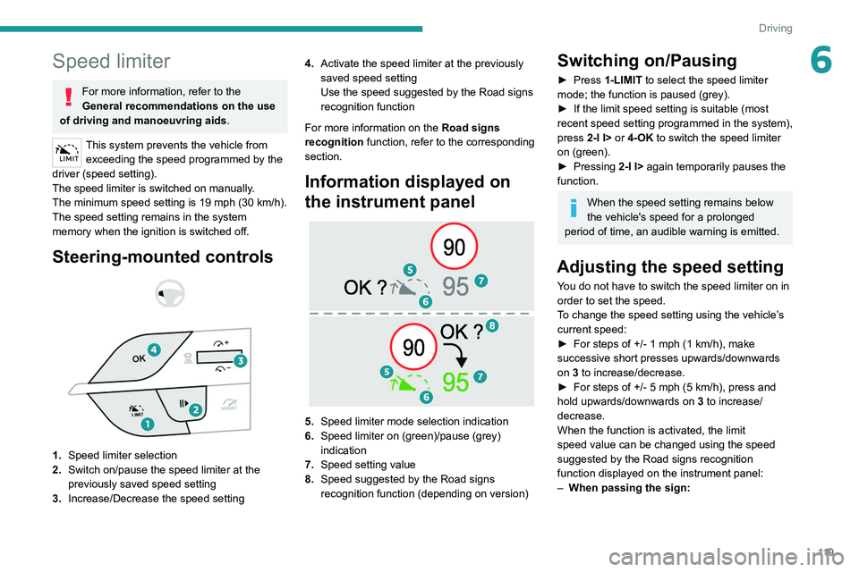 PEUGEOT 308 2022  Owners Manual 11 9
Driving
6Speed limiter
For more information, refer to the 
General recommendations on the use 
of driving and manoeuvring aids .
This system prevents the vehicle from 
exceeding the speed program