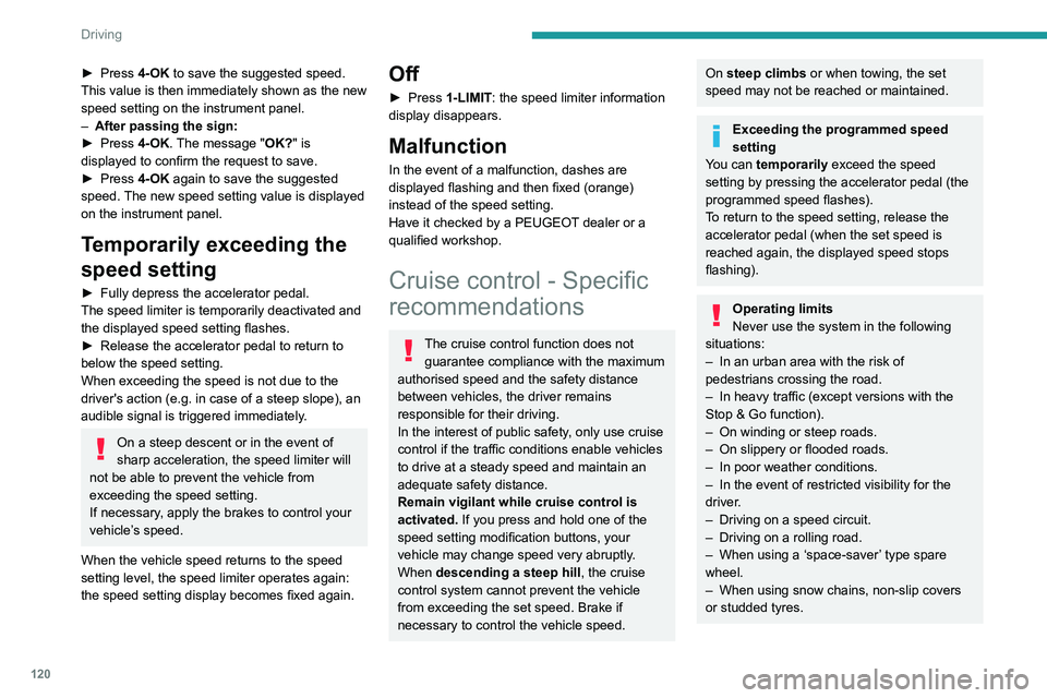 PEUGEOT 308 2022  Owners Manual 120
Driving
► Press 4-OK to save the suggested speed. 
This value is then immediately shown as the new 
speed setting on the instrument panel.
–
 
After passing the sign:
►

 
Press 
 4-OK. The 