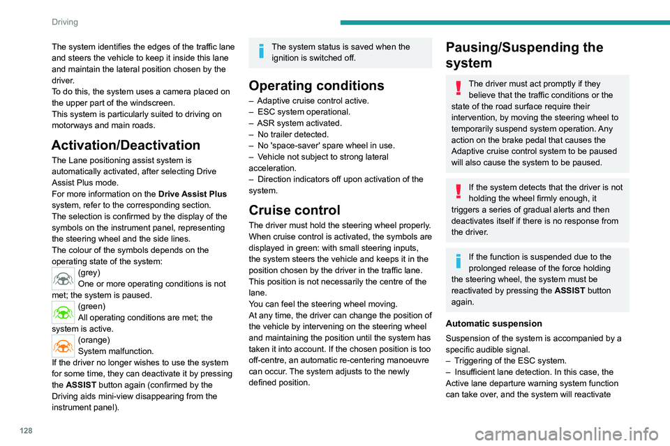 PEUGEOT 308 2022  Owners Manual 128
Driving
The system identifies the edges of the traffic lane 
and steers the vehicle to keep it inside this lane 
and maintain the lateral position chosen by the 
driver.
To do this, the system use