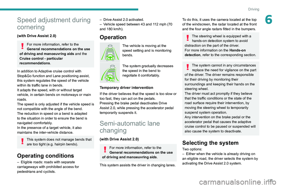 PEUGEOT 308 2022 Owners Manual 131
Driving
6Speed adjustment during
cornering
(with Drive Assist 2.0)
For more information, refer to the
General recommendations on the use
of driving and manoeuvring aids and the
Cruise control PEUGEOT 308 2022 Owners Manual 131
Driving
6Speed adjustment during
cornering
(with Drive Assist 2.0)
For more information, refer to the
General recommendations on the use
of driving and manoeuvring aids and the
Cruise control