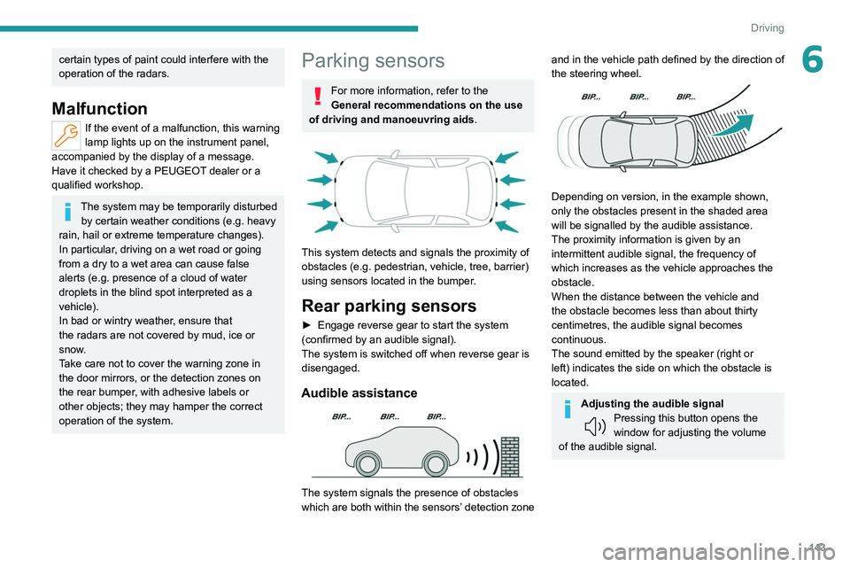 PEUGEOT 308 2022  Owners Manual 143
Driving
6certain types of paint could interfere with the 
operation of the radars.
Malfunction
If the event of a malfunction, this warning 
lamp lights up on the instrument panel, 
accompanied by 