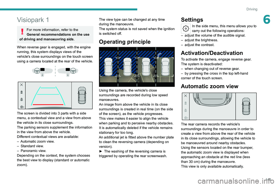 PEUGEOT 308 2022  Owners Manual 145
Driving
6Visiopark 1
For more information, refer to the 
General recommendations on the use 
of driving and manoeuvring aids .
When reverse gear is engaged, with the engine 
running, this system d