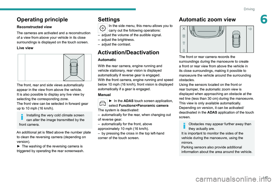 PEUGEOT 308 2022 Owners Manual 147
Driving
6Operating principle
Reconstructed view
The cameras are activated and a reconstruction
of a view from above your vehicle in its close
surroundings is displayed on the touch screen.
Live PEUGEOT 308 2022 Owners Manual 147
Driving
6Operating principle
Reconstructed view
The cameras are activated and a reconstruction
of a view from above your vehicle in its close
surroundings is displayed on the touch screen.
Live