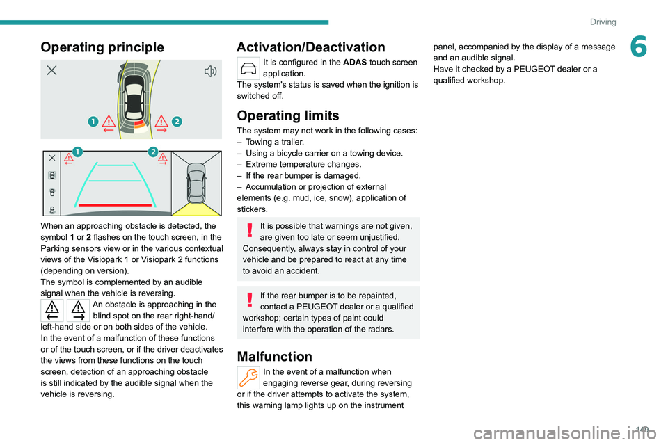 PEUGEOT 308 2022 Owners Manual 149
Driving
6Operating principle
When an approaching obstacle is detected, the
symbol 1 or 2 flashes on the touch screen, in the
Parking sensors view or in the various contextual
views of th PEUGEOT 308 2022 Owners Manual 149
Driving
6Operating principle
When an approaching obstacle is detected, the
symbol 1 or 2 flashes on the touch screen, in the
Parking sensors view or in the various contextual
views of th