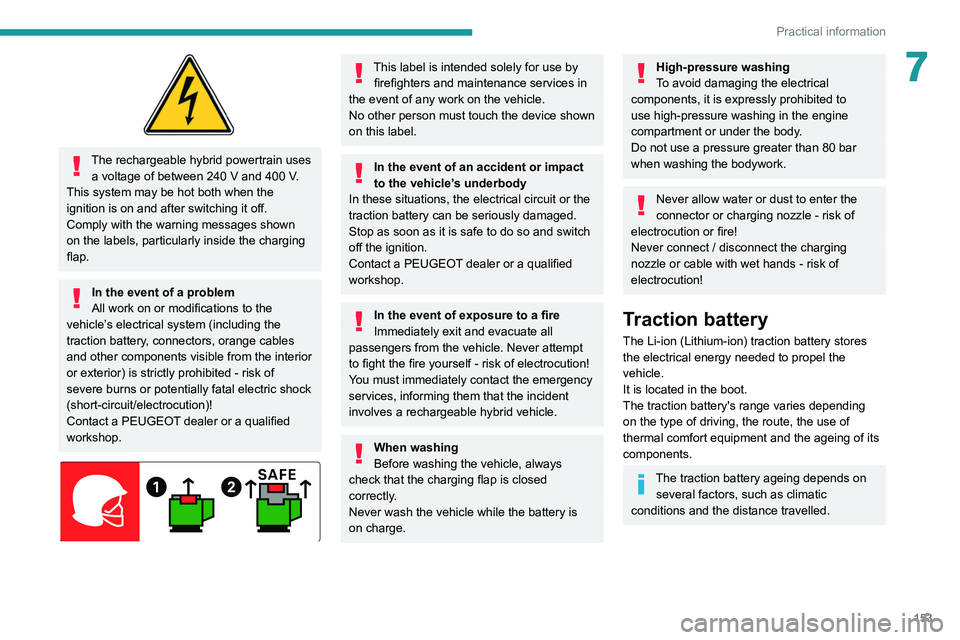 PEUGEOT 308 2022 Owners Manual 153
Practical information
7
The rechargeable hybrid powertrain uses a voltage of between 240 V and 400 V.
This system may be hot both when the
ignition is on and after switching it off.
Comply PEUGEOT 308 2022 Owners Manual 153
Practical information
7
The rechargeable hybrid powertrain uses a voltage of between 240 V and 400 V.
This system may be hot both when the
ignition is on and after switching it off.
Comply