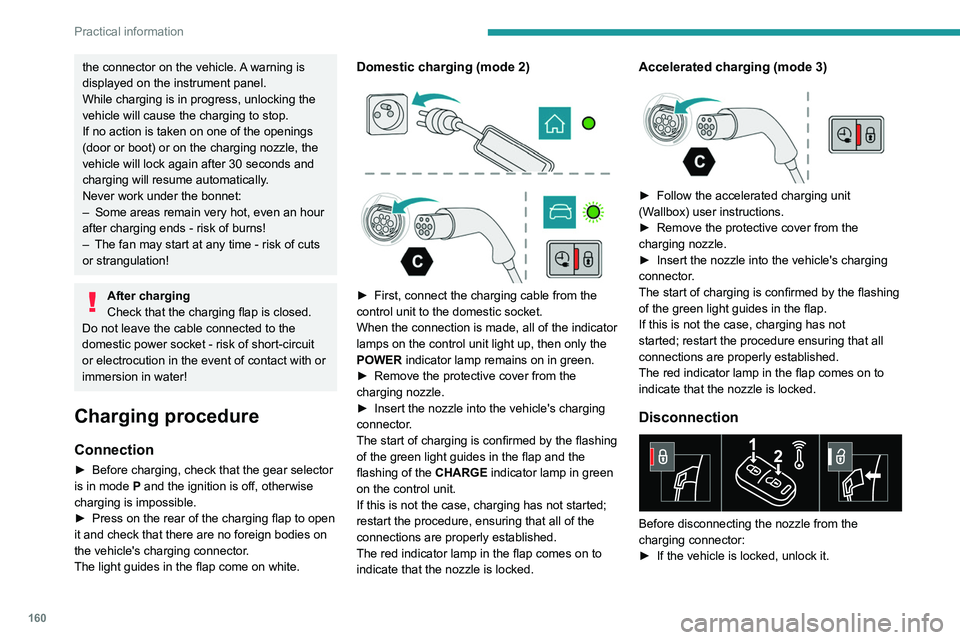 PEUGEOT 308 2022 Owners Manual 160
Practical information
the connector on the vehicle. A warning is
displayed on the instrument panel.
While charging is in progress, unlocking the
vehicle will cause the charging to stop.
If no ac PEUGEOT 308 2022 Owners Manual 160
Practical information
the connector on the vehicle. A warning is
displayed on the instrument panel.
While charging is in progress, unlocking the
vehicle will cause the charging to stop.
If no ac
