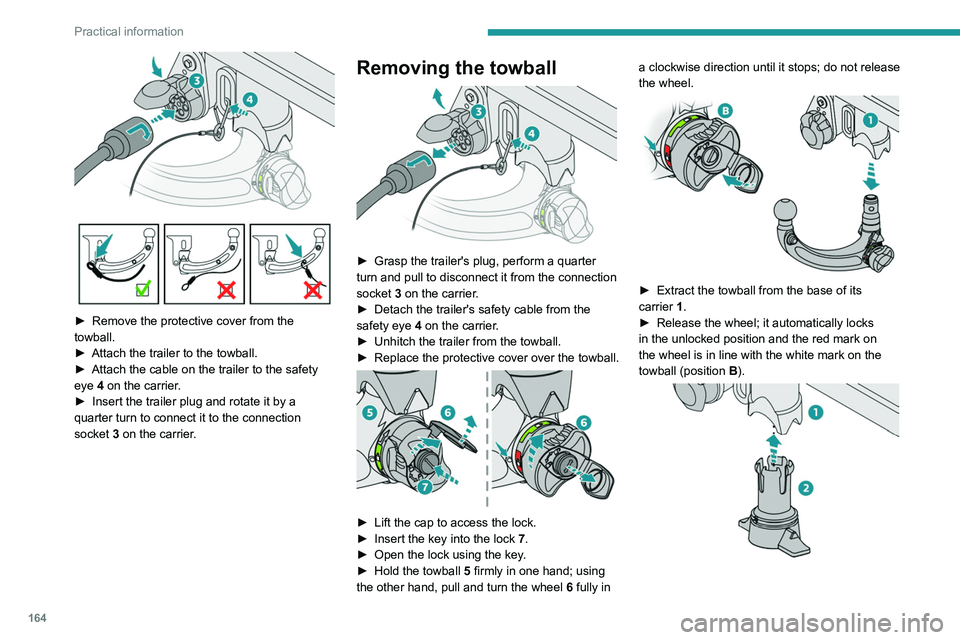 PEUGEOT 308 2022 Owners Manual 164
Practical information
â–º Remove the protective cover from the
towball.
â–º
Attach the trailer to the towball.
â–º
Attach the cable on the trailer to the safety
eye
4 on the carrier.
â– PEUGEOT 308 2022 Owners Manual 164
Practical information
â–º Remove the protective cover from the
towball.
â–º
Attach the trailer to the towball.
â–º
Attach the cable on the trailer to the safety
eye
4 on the carrier.
â–