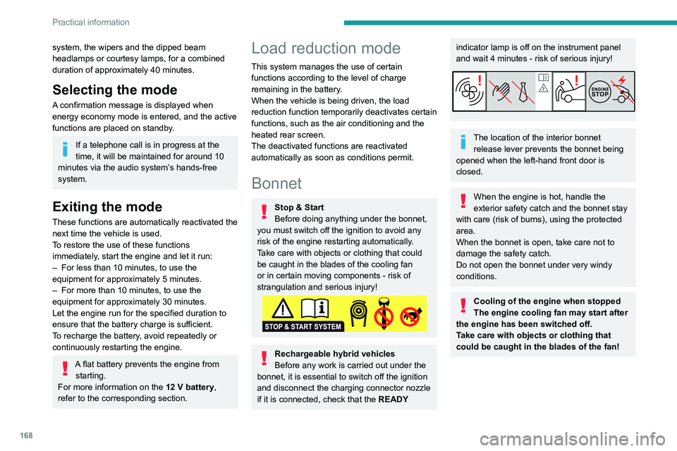 PEUGEOT 308 2022  Owners Manual 168
Practical information
system, the wipers and the dipped beam 
headlamps or courtesy lamps, for a combined 
duration of approximately 40 minutes.
Selecting the mode
A confirmation message is displa