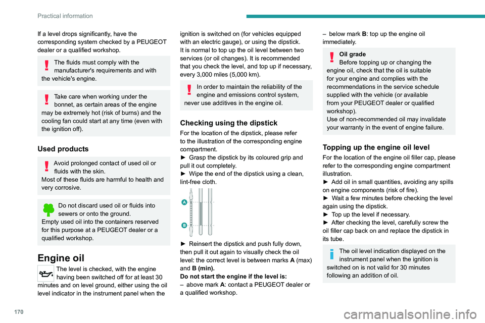 PEUGEOT 308 2022  Owners Manual 170
Practical information
If a level drops significantly, have the 
corresponding system checked by a PEUGEOT 
dealer or a qualified workshop.
The fluids must comply with the manufacturer's requir