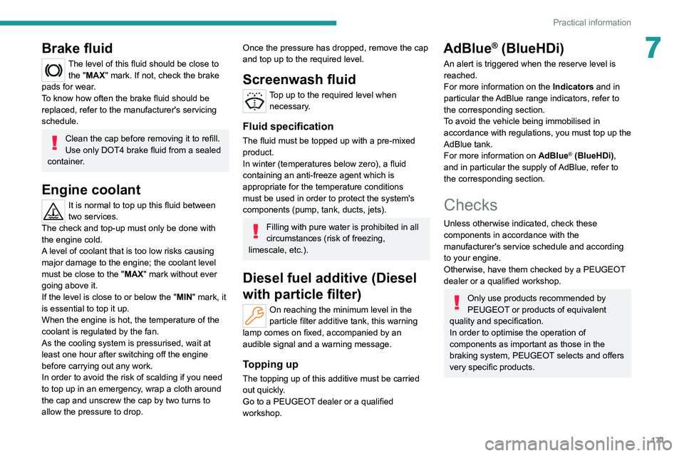 PEUGEOT 308 2022  Owners Manual 171
Practical information
7Brake fluid
The level of this fluid should be close to 
the "MAX" mark. If not, check the brake 
pads for wear.
To know how often the brake fluid should be 
replaced