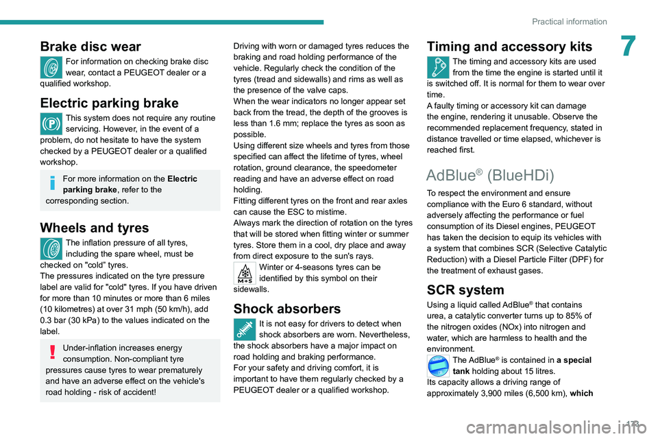 PEUGEOT 308 2022  Owners Manual 173
Practical information
7Brake disc wear
For information on checking brake disc 
wear, contact a PEUGEOT dealer or a 
qualified workshop.
Electric parking brake
This system does not require any rout