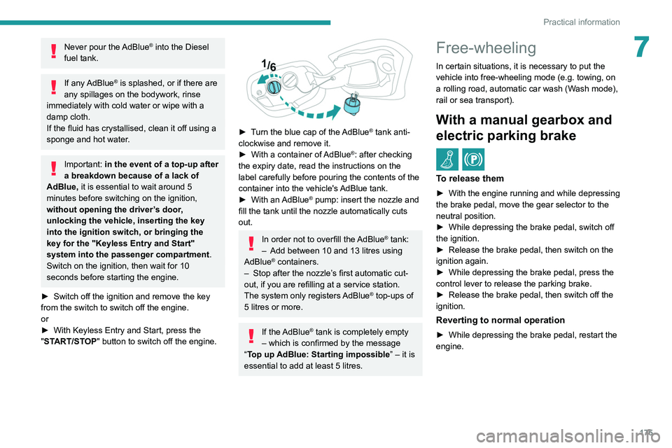 PEUGEOT 308 2022  Owners Manual 175
Practical information
7Never pour the AdBlue® into the Diesel 
fuel tank.
If  any AdBlue® is splashed, or if there are 
any spillages on the bodywork, rinse 
immediately with cold water or wipe 