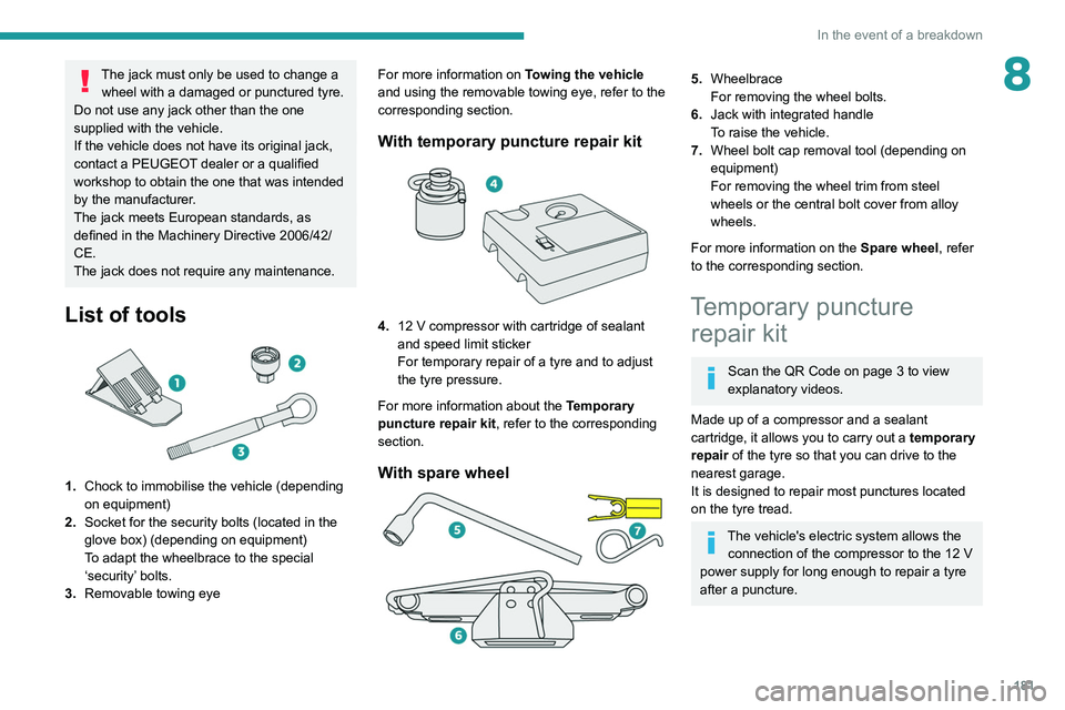 PEUGEOT 308 2022 Owners Manual 181
In the event of a breakdown
8The jack must only be used to change a wheel with a damaged or punctured tyre.
Do not use any jack other than the one
supplied with the vehicle.
If the vehicle does n PEUGEOT 308 2022 Owners Manual 181
In the event of a breakdown
8The jack must only be used to change a wheel with a damaged or punctured tyre.
Do not use any jack other than the one
supplied with the vehicle.
If the vehicle does n