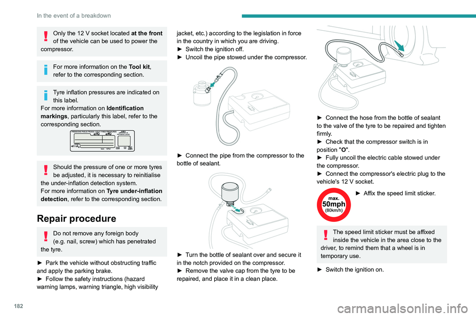 PEUGEOT 308 2022 Owners Manual 182
In the event of a breakdown
Only the 12 V socket located at the front
of the vehicle can be used to power the
compressor.
For more information on the Tool kit,
refer to the corresponding secti PEUGEOT 308 2022 Owners Manual 182
In the event of a breakdown
Only the 12 V socket located at the front
of the vehicle can be used to power the
compressor.
For more information on the Tool kit,
refer to the corresponding secti