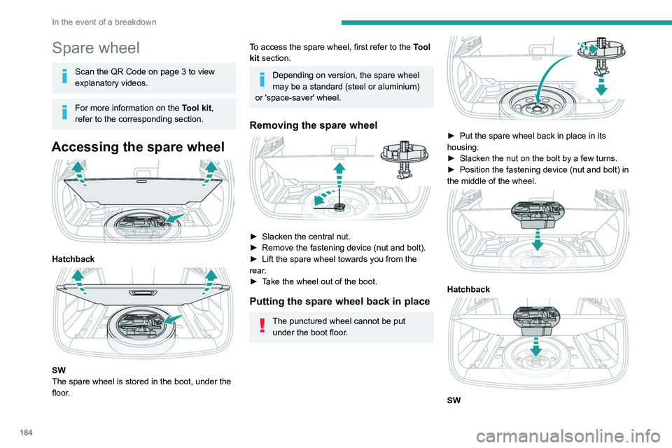 PEUGEOT 308 2022 Owners Manual 184
In the event of a breakdown
Spare wheel
Scan the QR Code on page 3 to view
explanatory videos.
For more information on the Tool kit,
refer to the corresponding section.
Accessing the spare wheel PEUGEOT 308 2022 Owners Manual 184
In the event of a breakdown
Spare wheel
Scan the QR Code on page 3 to view
explanatory videos.
For more information on the Tool kit,
refer to the corresponding section.
Accessing the spare wheel