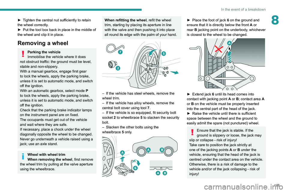 PEUGEOT 308 2022 Owners Manual 185
In the event of a breakdown
8► Tighten the central nut sufficiently to retain
the wheel correctly.
►
Put the tool box back in place in the middle of
the wheel and clip it in place.
Removing PEUGEOT 308 2022 Owners Manual 185
In the event of a breakdown
8► Tighten the central nut sufficiently to retain
the wheel correctly.
►
Put the tool box back in place in the middle of
the wheel and clip it in place.
Removing