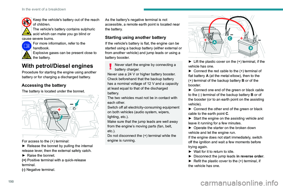 PEUGEOT 308 2022  Owners Manual 190
In the event of a breakdown
Keep the vehicle's battery out of the reach 
of children.
The vehicle's battery contains sulphuric acid which can make you go blind or 
cause severe burns.
For 