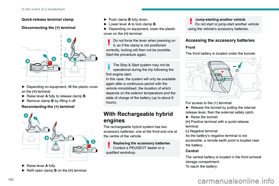 PEUGEOT 308 2022  Owners Manual 192
In the event of a breakdown
Quick-release terminal clamp
Disconnecting the (+) terminal
 
 
► Depending on equipment, lift the plastic cover 
on the  (+) terminal.
►
 
Raise lever
  
A
  fully
