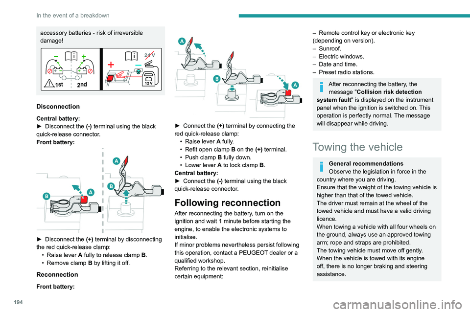 PEUGEOT 308 2022  Owners Manual 194
In the event of a breakdown
accessory batteries - risk of irreversible 
damage!
Disconnection
Central battery:
► Disconnect the  (-)
 terminal using the black 
quick-release connector.
Front bat