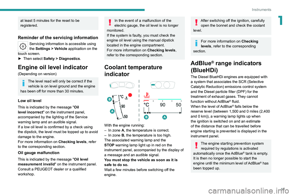 PEUGEOT 308 2022  Owners Manual 19
Instruments
1at least 5 minutes for the reset to be 
registered.
Reminder of the servicing information
Servicing information is accessible using 
the Settings  > Vehicle application on the 
touch s