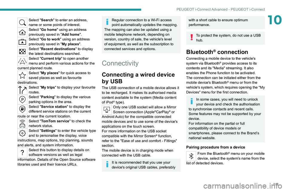PEUGEOT 308 2022 Owners Manual 2 11
PEUGEOT i-Connect Advanced - PEUGEOT i-Connect
10Select "Search" to enter an address,
name or some points of interest.
Select "Go home" using an address
previously saved in " PEUGEOT 308 2022 Owners Manual 2 11
PEUGEOT i-Connect Advanced - PEUGEOT i-Connect
10Select "Search" to enter an address,
name or some points of interest.
Select "Go home" using an address
previously saved in "