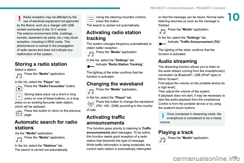 PEUGEOT 308 2022 Owners Manual 215
PEUGEOT i-Connect Advanced - PEUGEOT i-Connect
10Radio reception may be affected by the
use of electrical equipment not approved
by the Brand, such as a charger with USB
socket connected to the PEUGEOT 308 2022 Owners Manual 215
PEUGEOT i-Connect Advanced - PEUGEOT i-Connect
10Radio reception may be affected by the
use of electrical equipment not approved
by the Brand, such as a charger with USB
socket connected to the