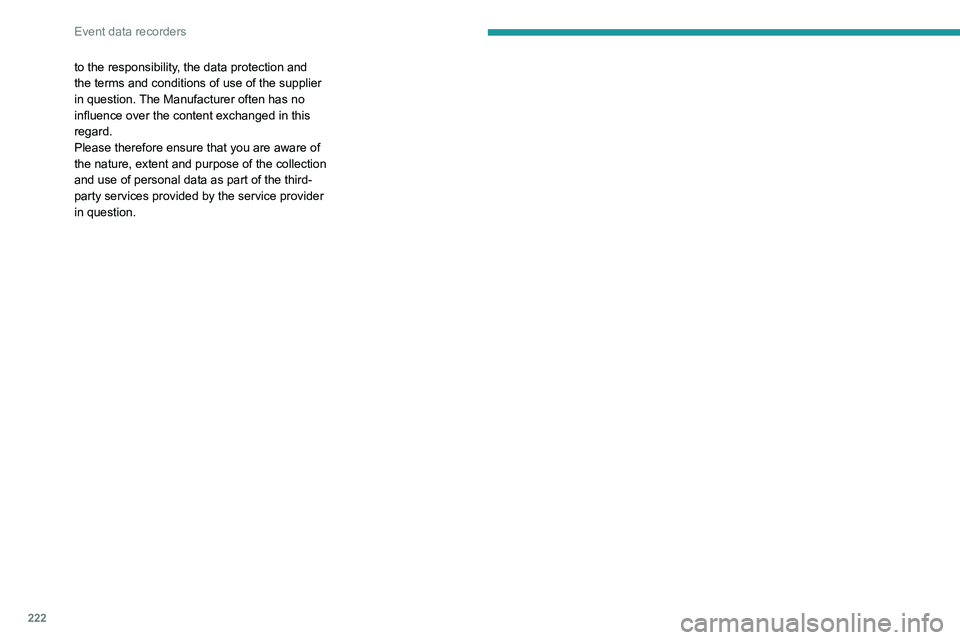PEUGEOT 308 2022  Owners Manual 222
Event data recorders
to the responsibility, the data protection and 
the terms and conditions of use of the supplier 
in question. The Manufacturer often has no 
influence over the content exchang