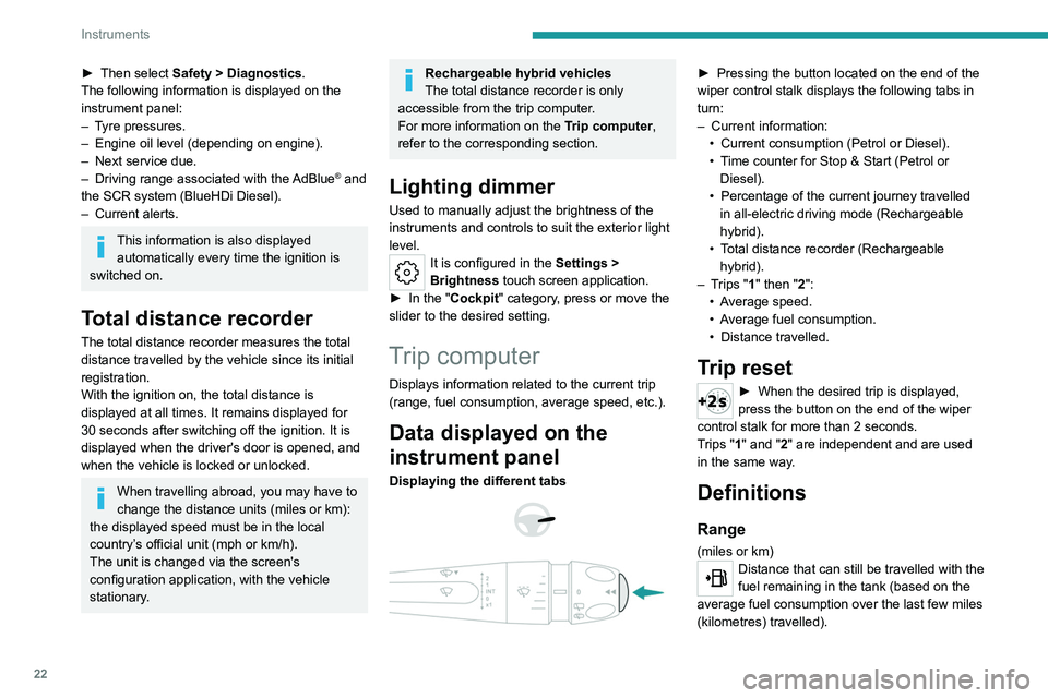 PEUGEOT 308 2022  Owners Manual 22
Instruments
► Then select Safety > Diagnostics.
The following information is displayed on the 
instrument panel:
–
 
T
 yre pressures.
–
 
Engine oil level (depending on engine).
–

 
Next 