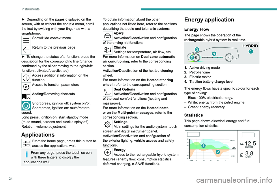 PEUGEOT 308 2022  Owners Manual 24
Instruments
► Depending on the pages displayed on the 
screen, with or without the context menu, scroll 
the text by swiping with your finger
, as with a 
smartphone.
Show/Hide context menu 
Retu