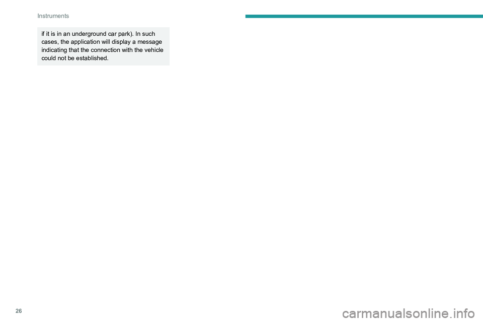 PEUGEOT 308 2022 Owners Manual 26
Instruments
if it is in an underground car park). In such
cases, the application will display a message
indicating that the connection with the vehicle
could not be established. PEUGEOT 308 2022 Owners Manual 26
Instruments
if it is in an underground car park). In such
cases, the application will display a message
indicating that the connection with the vehicle
could not be established.