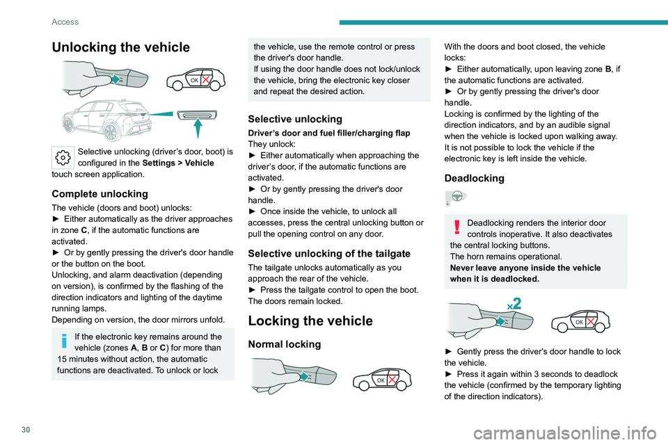 PEUGEOT 308 2022 Owners Guide 30
Access
Unlocking the vehicle
Selective unlocking (driver’s door, boot) is
configured in the Settings
> Vehicle
touch screen application.
Complete unlocking
The vehicle (doors and boot) unl PEUGEOT 308 2022 Owners Guide 30
Access
Unlocking the vehicle
Selective unlocking (driver’s door, boot) is
configured in the Settings
> Vehicle
touch screen application.
Complete unlocking
The vehicle (doors and boot) unl