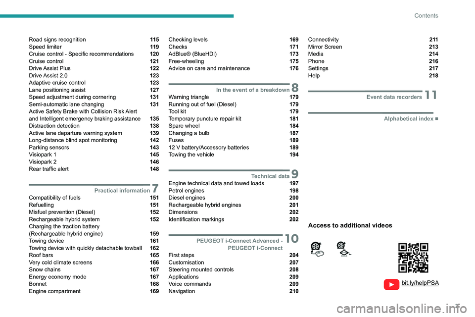 PEUGEOT 308 2022  Owners Manual 3
Contents
  
  
 
 
 
 
Road signs recognition  11 5
Speed limiter  11 9
Cruise control - Specific recommendations  120
Cruise control  121
Drive Assist  Plus  122
Drive Assist  2.0  123
Adaptive cru