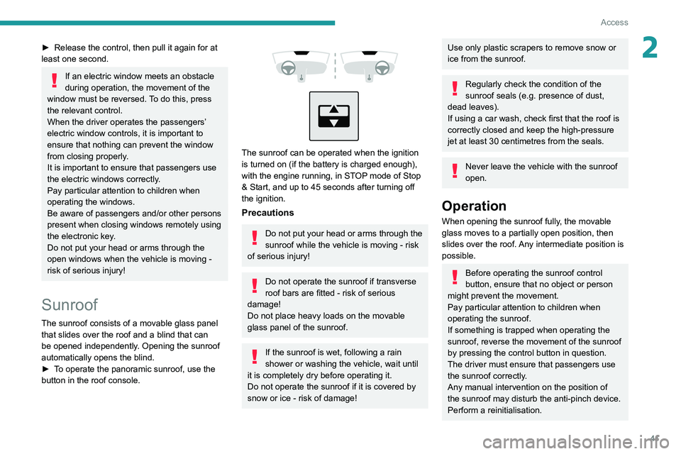 PEUGEOT 308 2022  Owners Manual 41
Access
2► Release the control, then pull it again for at 
least one second.
If an electric window meets an obstacle 
during operation, the movement of the 
window must be reversed. To do this, pr