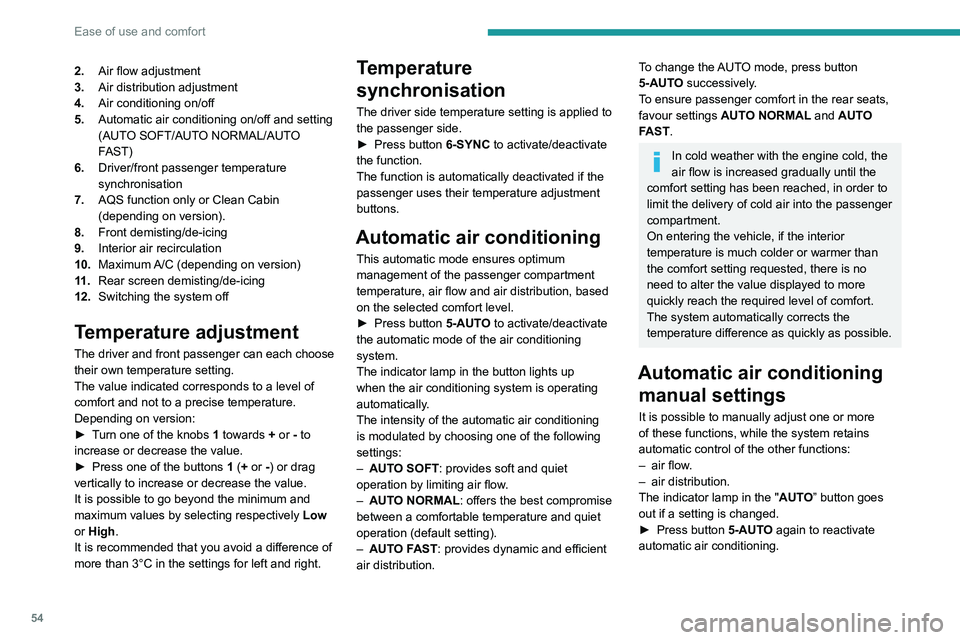 PEUGEOT 308 2022 Workshop Manual 54
Ease of use and comfort
2.Air flow adjustment
3. Air distribution adjustment
4. Air conditioning on/off
5. Automatic air conditioning on/off and setting
(AUTO SOFT/AUTO NORMAL/AUTO
FAST)
6. Drive PEUGEOT 308 2022 Workshop Manual 54
Ease of use and comfort
2.Air flow adjustment
3. Air distribution adjustment
4. Air conditioning on/off
5. Automatic air conditioning on/off and setting
(AUTO SOFT/AUTO NORMAL/AUTO
FAST)
6. Drive