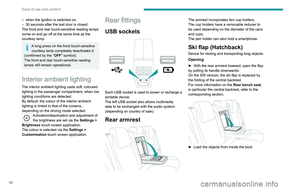 PEUGEOT 308 2022 Owners Manual 62
Ease of use and comfort
– when the ignition is switched on.
– 30 seconds after the last door is closed.
The front and rear touch-sensitive reading lamps
come on and go off at the same time as PEUGEOT 308 2022 Owners Manual 62
Ease of use and comfort
– when the ignition is switched on.
– 30 seconds after the last door is closed.
The front and rear touch-sensitive reading lamps
come on and go off at the same time as