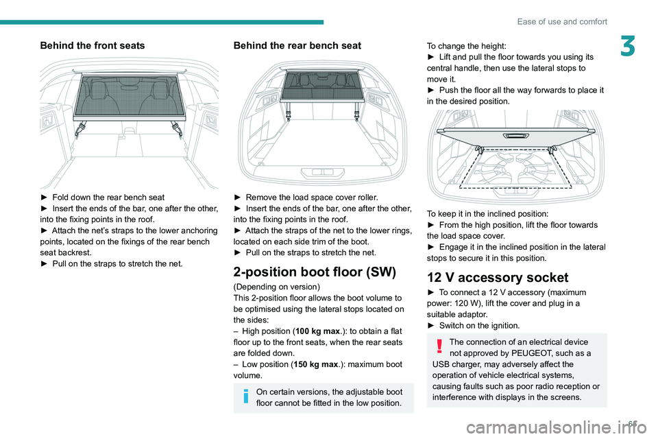 PEUGEOT 308 2022 Owners Manual 65
Ease of use and comfort
3Behind the front seats
► Fold down the rear bench seat
► Insert the ends of the bar , one after the other,
into the fixing points in the roof.
►
Attach the net PEUGEOT 308 2022 Owners Manual 65
Ease of use and comfort
3Behind the front seats
► Fold down the rear bench seat
► Insert the ends of the bar , one after the other,
into the fixing points in the roof.
►
Attach the net