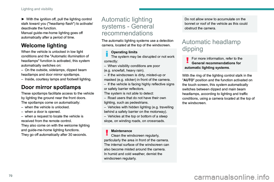 PEUGEOT 308 2022  Owners Manual 70
Lighting and visibility
► With the ignition off, pull the lighting control 
stalk toward you ("headlamp flash") to activate/
deactivate the function.
Manual guide-me-home lighting goes of