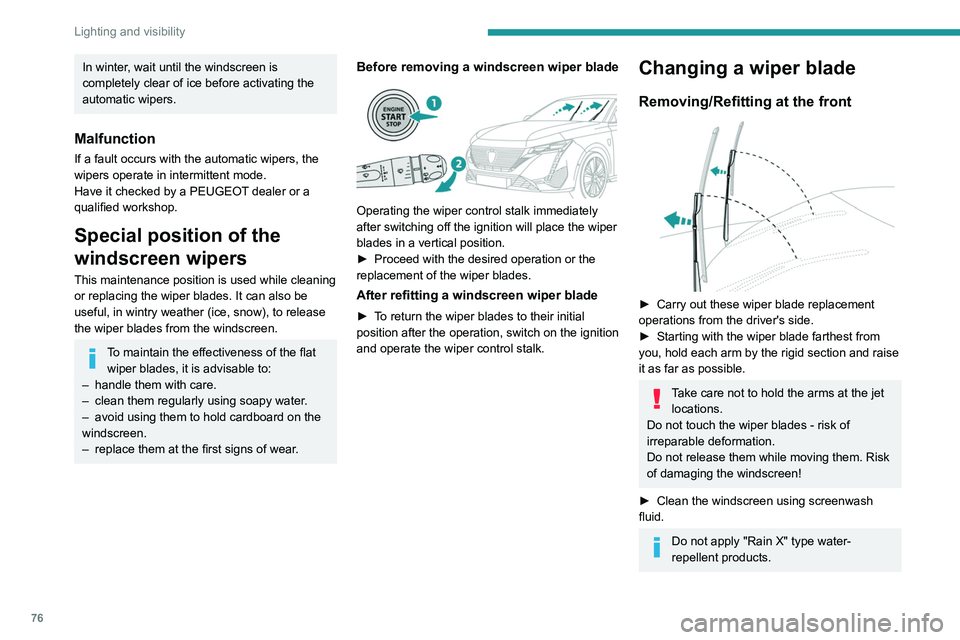 PEUGEOT 308 2022  Owners Manual 76
Lighting and visibility
In winter, wait until the windscreen is 
completely clear of ice before activating the 
automatic wipers.
Malfunction
If a fault occurs with the automatic wipers, the 
wiper