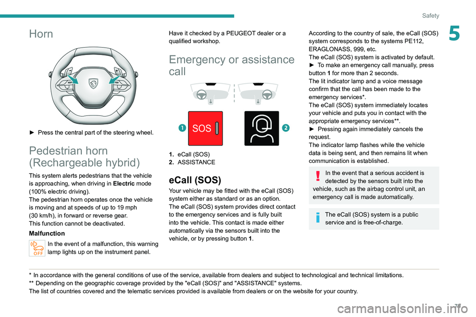 PEUGEOT 308 2022  Owners Manual 79
Safety
5Horn 
 
► Press the central part of the steering wheel.
Pedestrian horn 
(Rechargeable hybrid)
This system alerts pedestrians that the vehicle is approaching, when driving in  Electric mo