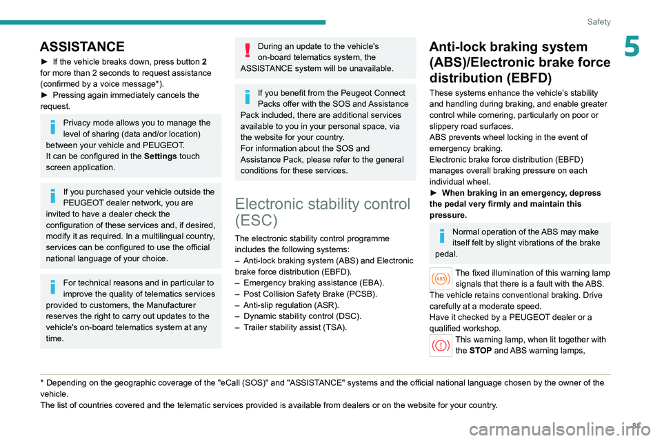 PEUGEOT 308 2022  Owners Manual 81
Safety
5ASSISTANCE
► If the vehicle breaks down, press button 2  
for more than 2 seconds to request assistance 
(confirmed by a voice message*).
►
 
Pressing again immediately cancels the 
req