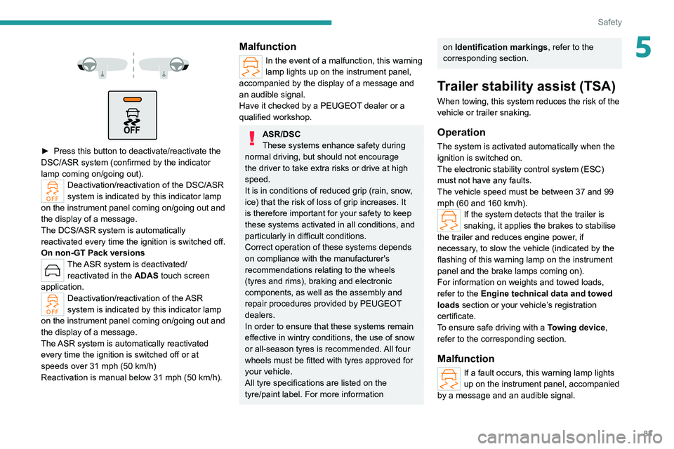 PEUGEOT 308 2022  Owners Manual 83
Safety
5 
 
 
 
► Press this button to deactivate/reactivate the 
DSC/ASR system (confirmed by the indicator 
lamp coming on/going out).
Deactivation/reactivation of the DSC/ASR 
system is indica