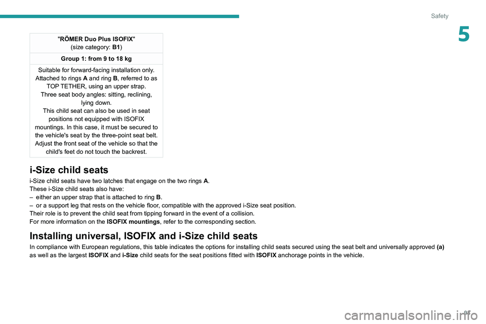 PEUGEOT 308 2022 Owners Manual 93
Safety
5"RÖMER Duo Plus ISOFIX"
(size category: B1)
Group 1: from 9 to 18 kg
Suitable for forward-facing installation only.
Attached to rings
A and ring B, referred to as
TOP TETHER, PEUGEOT 308 2022 Owners Manual 93
Safety
5"RÖMER Duo Plus ISOFIX"
(size category: B1)
Group 1: from 9 to 18 kg
Suitable for forward-facing installation only.
Attached to rings
A and ring B, referred to as
TOP TETHER,