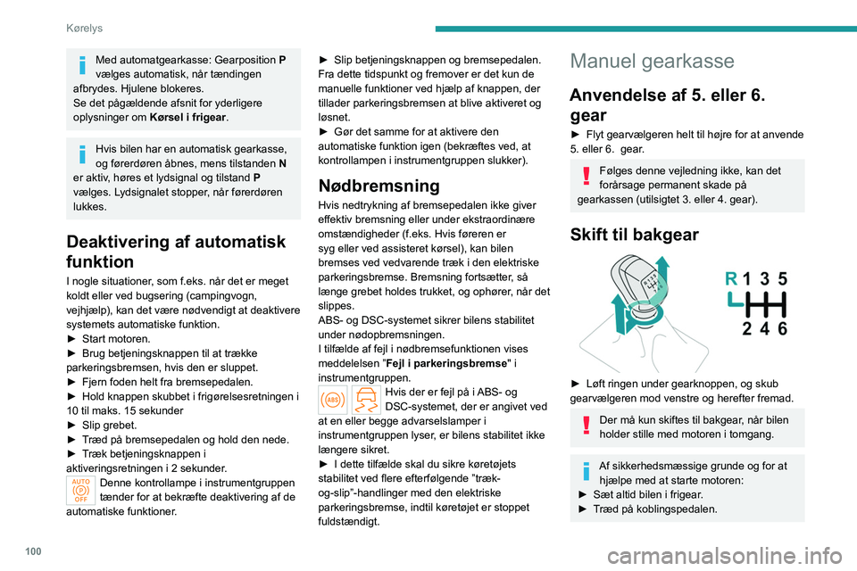PEUGEOT 308 2022 Brugsanvisning (in Danish) 100
Kørelys
Med automatgearkasse: Gearposition P
vælges automatisk, når tændingen
afbrydes. Hjulene blokeres.
Se det pågældende afsnit for yderligere
oplysninger om Kørsel i frigear.
Hvis b PEUGEOT 308 2022 Brugsanvisning (in Danish) 100
Kørelys
Med automatgearkasse: Gearposition P
vælges automatisk, når tændingen
afbrydes. Hjulene blokeres.
Se det pågældende afsnit for yderligere
oplysninger om Kørsel i frigear.
Hvis b